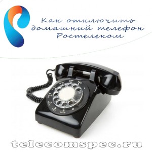 Как правильно отключить домашний телефон Ростелеком: подробная инструкция