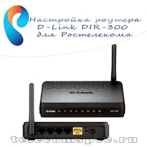 Как правильно настроить роутера D-Link DIR-300 для Ростелекома