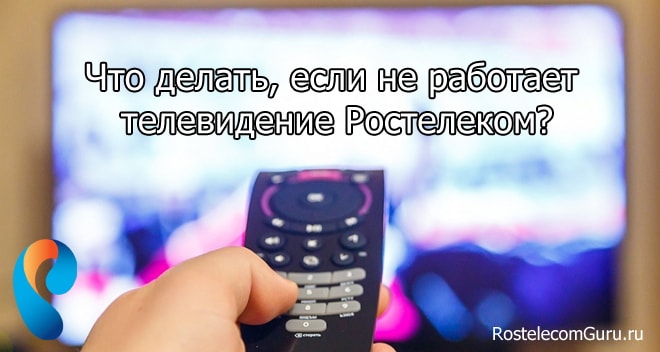 Что делать, если не работает интерактивное телевидение Ростелеком, но интернет работает?